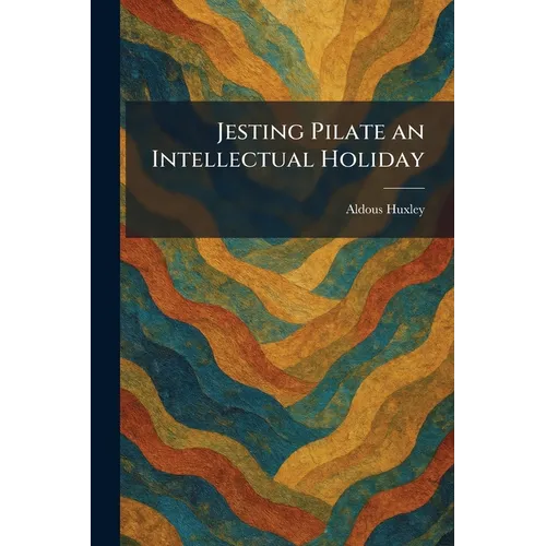 Jesting Pilate an Intellectual Holiday