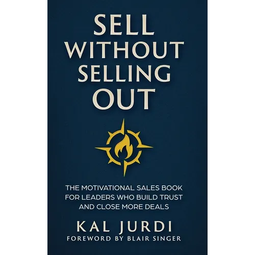 Sell Without Selling Out: The Motivational Sales Book for Leaders Who Build Trust and Close More Deals