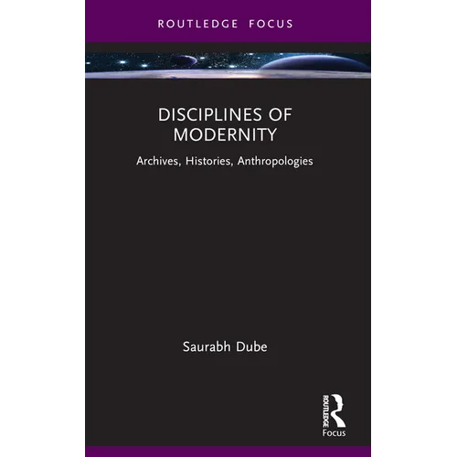 Disciplines of Modernity: Archives, Histories, Anthropologies