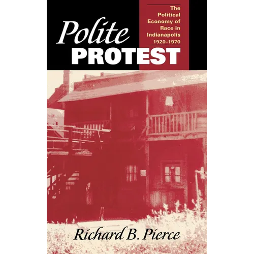 Polite Protest: The Political Economy of Race in Indianapolis, 1920-1970 - Hardcover