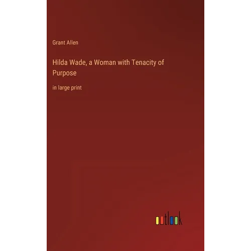 Hilda Wade, a Woman with Tenacity of Purpose: in large print