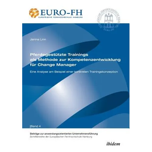 Pferdegestützte Trainings als Methode zur Kompetenzentwicklung für Change Manager. Eine Analyse am Beispiel einer konkreten Trainingskonzeption