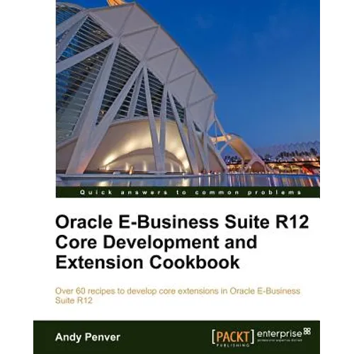 Oracle E-Business Suite R12 Core Development and Extension Cookbook