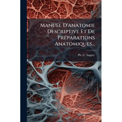 Manuel D'anatomie Descriptive Et De Préparations Anatomiques...
