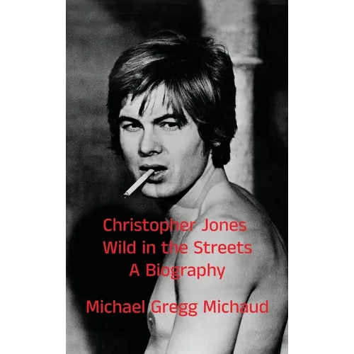 Christopher Jones - Wild in the Streets - A Biography