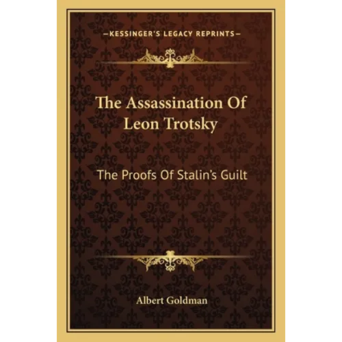 The Assassination Of Leon Trotsky: The Proofs Of Stalin's Guilt