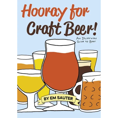 Hooray for Craft Beer!: An Illustrated Guide to Beer