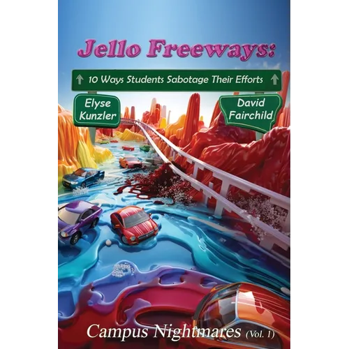 Jello Freeways: 10 Ways Student Sabotage Their Efforts (Vol. 1): Campus Nightmares (Vol. 1)