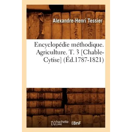 Encyclopédie Méthodique. Agriculture. T. 3 [Chable-Cytise] (Éd.1787-1821)
