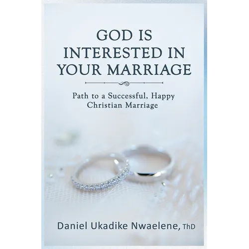 God Is Interested in Your Marriage: Path to a Successful, Happy Christian Marriage