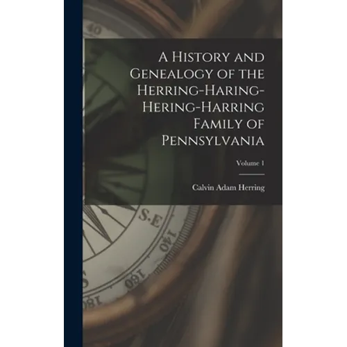 A History and Genealogy of the Herring-Haring-Hering-Harring Family of Pennsylvania; Volume 1