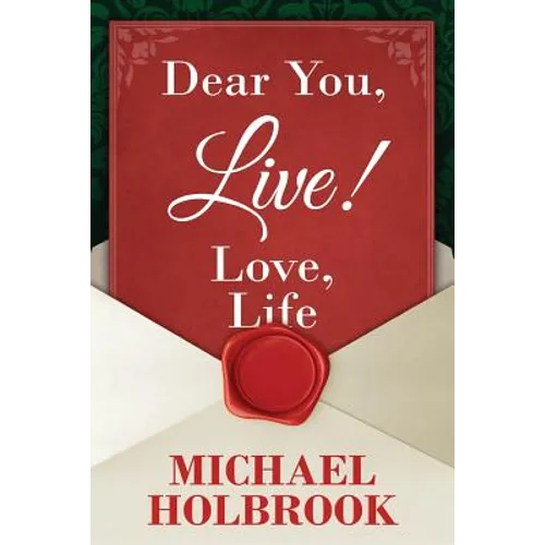 Dear You, Live! Love, Life: Awaking your spirit, overcoming fears & excuses, and living a purposeful, fulfilling life