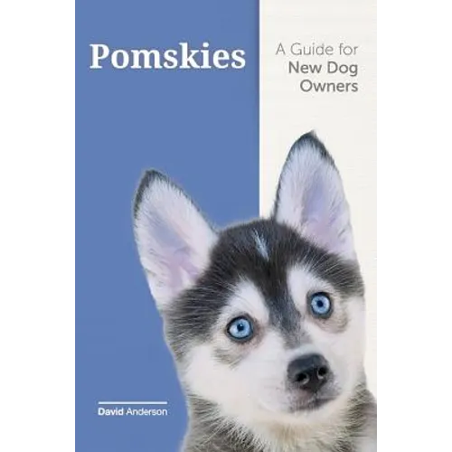 Pomskies: A Guide for the New Dog Owner: Training, Feeding, and Loving your New Pomsky Dog