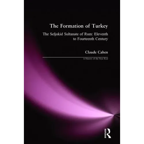 The Formation of Turkey: The Seljukid Sultanate of Rum: Eleventh to Fourteenth Century