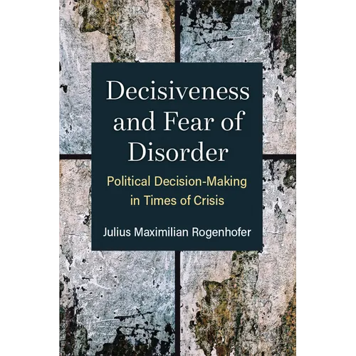 Decisiveness and Fear of Disorder: Political Decision-Making in Times of Crisis
