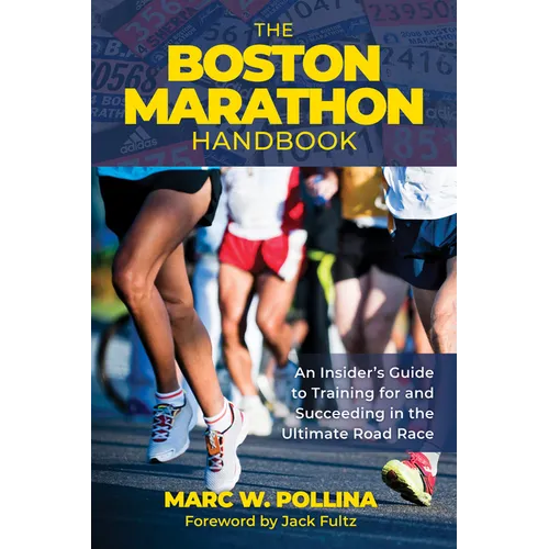The Boston Marathon Handbook: An Insider's Guide to Training for and Succeeding in the Ultimate Road Race