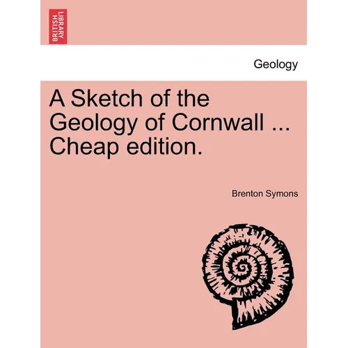 A Sketch of the Geology of Cornwall ... Cheap Edition.