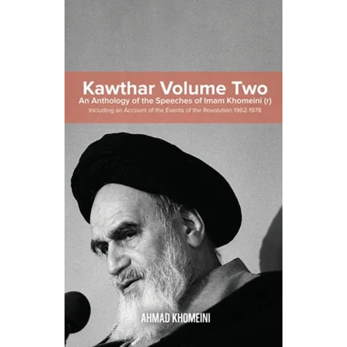 Kawthar Volume Two: An Anthology of the Speeches of Imam Khomeini (r) Including an Account of the Events of the Revolution 1962-1978