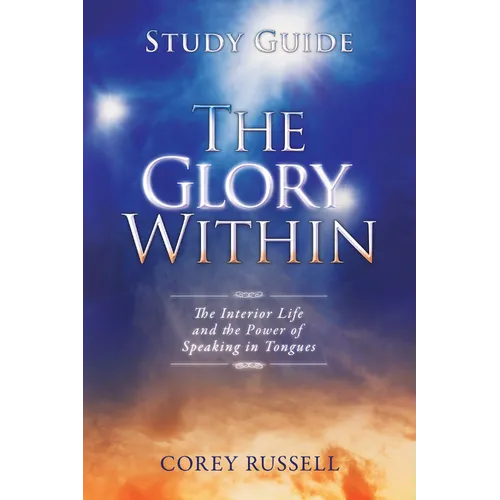 The Glory Within: The Interior Life and the Power of Speaking in Tongues