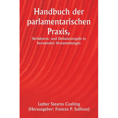 Handbuch der parlamentarischen Praxis, Verfahrens- und Debattenregeln in beratenden Versammlungen