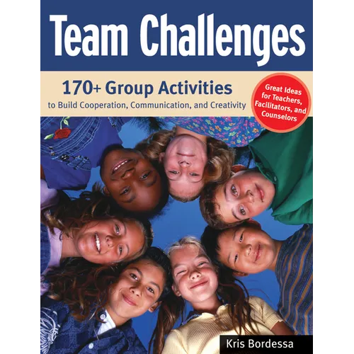 Team Challenges: 170+ Group Activities to Build Cooperation, Communication, and Creativity
