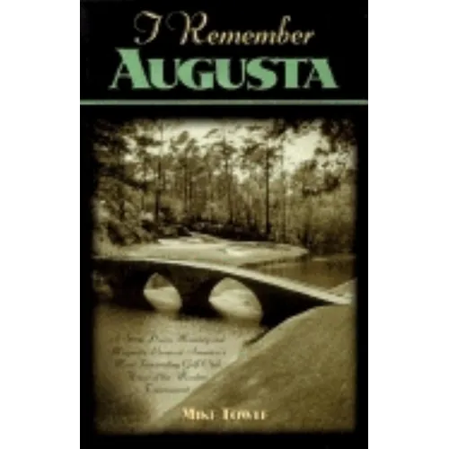 I Remember Augusta: A Stroll Down Memory and Magnolia Lane of America's Most: Fascinating Golf Club, Home of the Master's Tournament