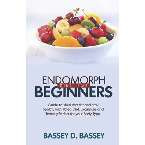 Endomorph Diet for Beginners: Guide to Shed that Fat and Stay Healthy with Paleo Diet, Exercises and Trainings Perfect for Your Body Type