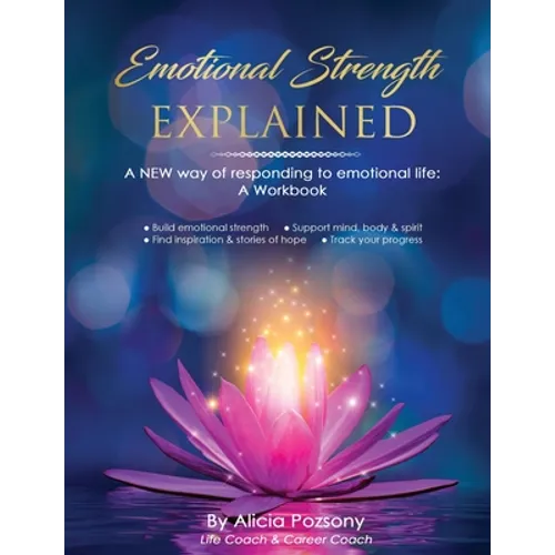 Emotional Strength Explained: A NEW way of responding to emotional life: A workbook