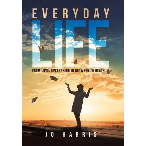 Everyday Life: From Love, Everything in Between to Death