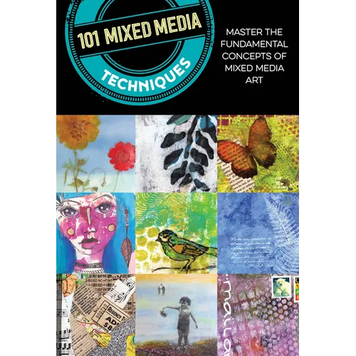 101 Mixed Media Techniques: Master the Fundamental Concepts of Mixed Media Art