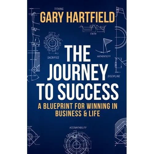 The Journey to Success: A Blueprint for Winning in Business & Life