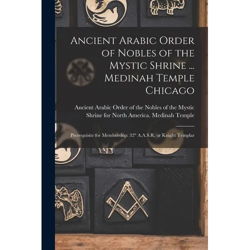 Ancient Arabic Order of Nobles of the Mystic Shrine ... Medinah Temple Chicago: Prerequisite for Membership: 32° A.A.S.R. or Knight Templar