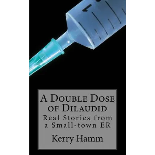 A Double Dose of Dilaudid: Real Stories from a Small-town ER