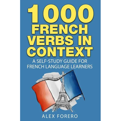 1000 French Verbs in Context: A Self-Study Guide for French Language Learners (1000 Verb Lists in Context Book 2)
