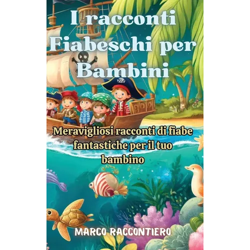 I racconti Fiabeschi per Bambini: Meravigliosi racconti di fiabe fantastiche per il tuo bambino