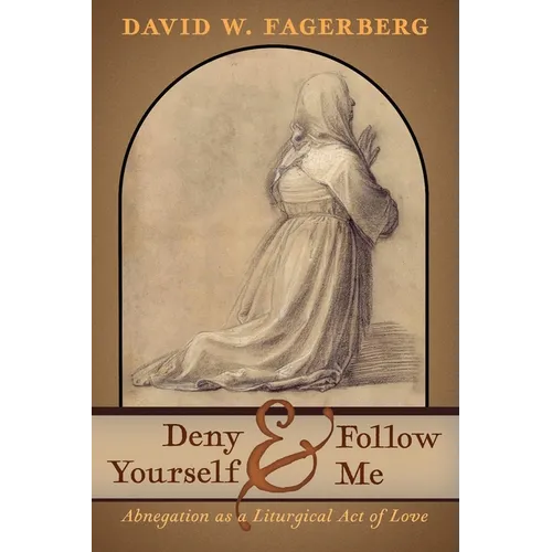 Deny Yourself and Follow Me: Abnegation as a Liturgical Act of Love