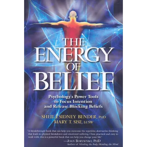 The Energy of Belief: Psychology's Power Tools to Focus Intention and Release Blocking Beliefs
