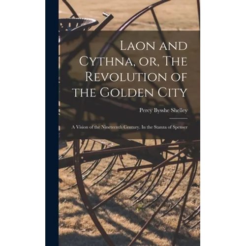 Laon and Cythna, or, The Revolution of the Golden City: a Vision of the Nineteenth Century. In the Stanza of Spenser