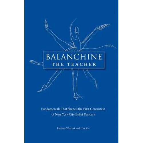 Balanchine the Teacher: Fundamentals That Shaped the First Generation of New York City Ballet Dancers