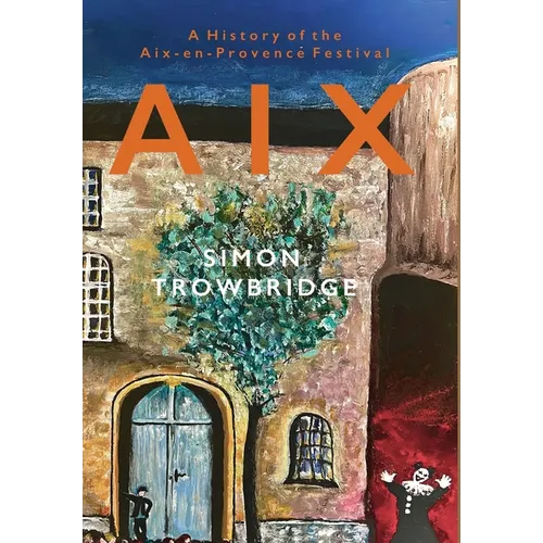 Aix: A History of the Aix-en-Provence Festival