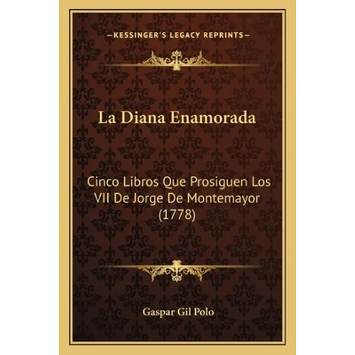 La Diana Enamorada: Cinco Libros Que Prosiguen Los VII De Jorge De Montemayor (1778)