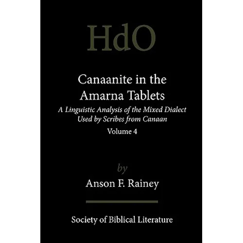 Canaanite in the Amarna Tablets: A Linguistic Analysis of the Mixed Dialect Used by Scribes from Canaan, Volume 4