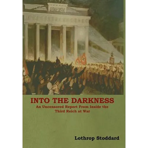 Into The Darkness: An Uncensored Report From Inside the Third Reich at War