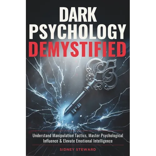 Dark Psychology Demystified: Understand Manipulation Tactics, Master Psychological Influence & Elevate Emotional Intelligence