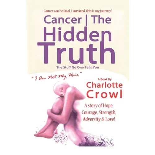 Cancer The Hidden Truth: The Stuff No one Tells You