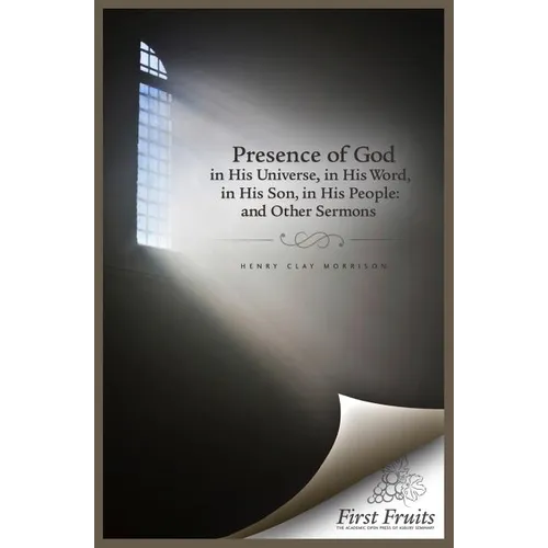 The Presence of God in His universe, in His word, in His Son, in His People: and Other Sermons