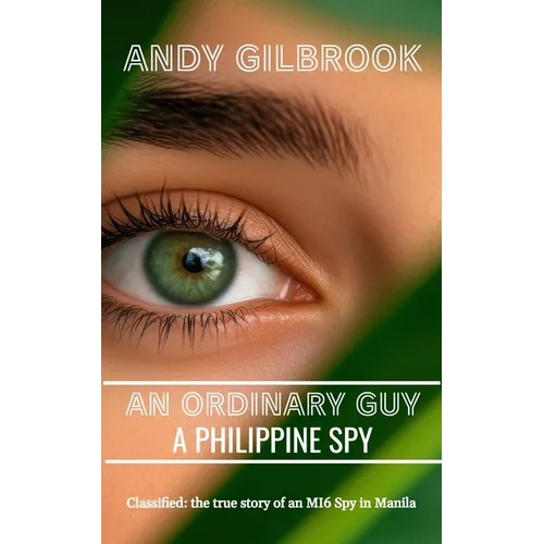 An Ordinary Guy a Philippine Spy: Another true story of his life in MI6
