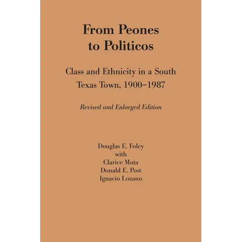 From Peones to Politicos: Class and Ethnicity in a South Texas Town, 1900-1987