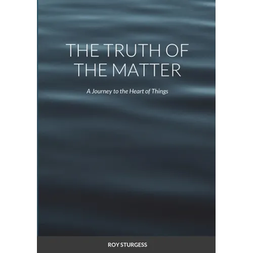 The truth of the matter: A journey to the heart of things