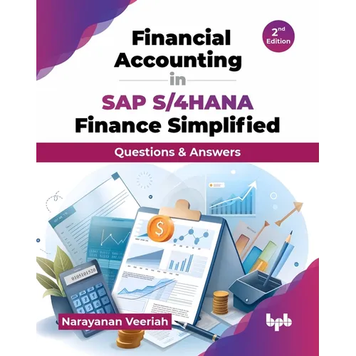 Financial Accounting in SAP S/4HANA Finance Simplified: Questions & Answers - 2nd Edition